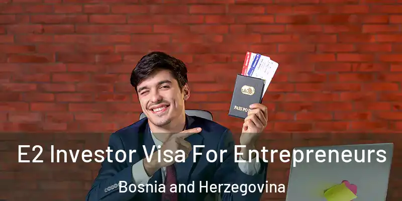  E2 Investor Visa For Entrepreneurs Bosnia and Herzegovina
