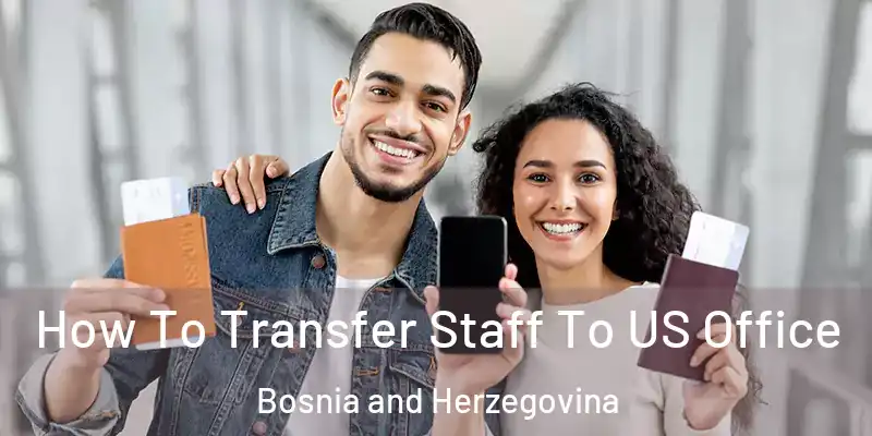  How To Transfer Staff To US Office Bosnia and Herzegovina
