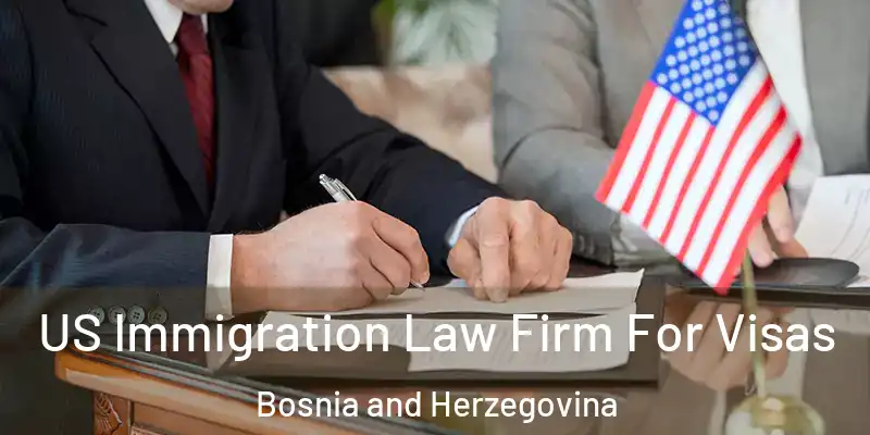  US Immigration Law Firm For Visas Bosnia and Herzegovina