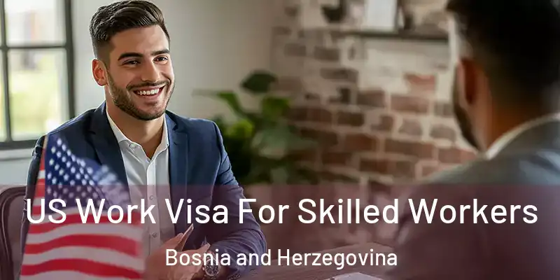  US Work Visa For Skilled Workers Bosnia and Herzegovina